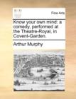 Know Your Own Mind : A Comedy, Performed at the Theatre-Royal, in Covent-Garden. - Book