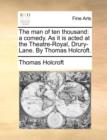 The Man of Ten Thousand : A Comedy. as It Is Acted at the Theatre-Royal, Drury-Lane. by Thomas Holcroft. - Book