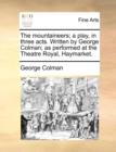 The Mountaineers; A Play, in Three Acts. Written by George Colman; As Performed at the Theatre Royal, Haymarket. - Book