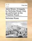 Jane Shore. a Tragedy, by Nicholas Rowe, Esq. as Performed at the Theatres Royal, ... - Book