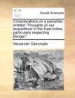 Considerations on a Pamphlet, Entitled "Thoughts on Our Acquisitions in the East-Indies, Particularly Respecting Bengal." - Book