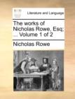 The Works of Nicholas Rowe, Esq; ... Volume 1 of 2 - Book