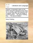 Pasquin. a Dramatick Satire on the Times : Being the Rehearsal of Two Plays, Viz. a Comedy, Call'd the Election; And a Tragedy, Call'd the Life and Death of Common-Sense. ... by Henry Fielding, Esq. . - Book