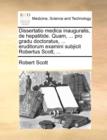 Dissertatio medica inauguralis, de hepatitide. Quam, ... pro gradu doctoratus, ... eruditorum examini subjicit Robertus Scott, ... - Book