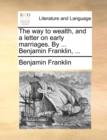 The Way to Wealth, and a Letter on Early Marriages. by ... Benjamin Franklin, ... - Book