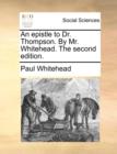 An Epistle to Dr. Thompson. by Mr. Whitehead. the Second Edition. - Book
