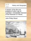 A Sketch of the Life and Projects of John Law of Lauriston, Comptroller General of the Finances in France. - Book