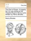 The Earl of Essex. a Tragedy. as It Is Now Acting at the Theatre-Royal in Drury-Lane. Written by Henry Brooke, ... - Book