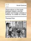 Observations on the Trade Between Ireland, and the English and Foreign Colonies in America. in a Letter to a Friend. - Book