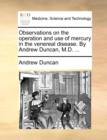 Observations on the Operation and Use of Mercury in the Venereal Disease. by Andrew Duncan, M.D. ... - Book