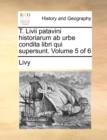 T. LIVII Patavini Historiarum AB Urbe Condita Libri Qui Supersunt. Volume 5 of 6 - Book