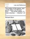 The Justice of the Peace, and Parish Officer. by Richard Burn, ... the Fourth Edition. in Three Volumes. ... Volume 1 of 3 - Book