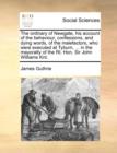 The Ordinary of Newgate, His Account of the Behaviour, Confessions, and Dying Words, of the Malefactors, Who Were Executed at Tyburn, ... in the Mayoralty of the Rt. Hon. Sir John Williams Knt. - Book