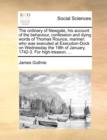 The Ordinary of Newgate, His Account of the Behaviour, Confession and Dying Words of Thomas Rounce, Mariner; Who Was Executed at Execution-Dock on Wednesday the 19th of January, 1742-3. for High-Treas - Book