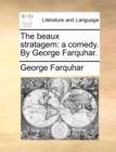 The Beaux Stratagem : A Comedy. by George Farquhar. - Book
