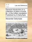General Introduction to a Collection of Plans of Ports, &C. in the Indian Navigation. Published by a Dalrymple. - Book