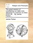 The Great Wisdom of Considering Our Latter End : Delivered in a Sermon on Deut. XXXII.29. .. by James Parker, ... - Book