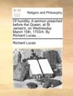 Of Humility. a Sermon Preached Before the Queen, at St. James's, on Wednesday March 15th, 1703/4. by Richard Lucas, ... - Book