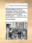 Richardi Mead Monita Et Praecepta Medica, Permultis Notationibus Et Observationibus, Illustrata. Auctore Clifton Wintringham, ... Volume 1 of 2 - Book