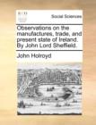 Observations on the Manufactures, Trade, and Present State of Ireland. by John Lord Sheffield. - Book