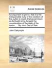 An Argument to Prove, That It Is the Indispensible Duty of the Creditors of the Public to Insist, That Government Do Forthwith Bring Forward the Consideration of the State of the Nation; ... by John E - Book