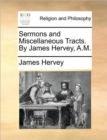 Sermons and Miscellaneous Tracts. by James Hervey, A.M. - Book