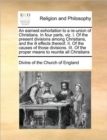 An Earnest Exhortation to a Re-Union of Christians. in Four Parts, Viz. I. of the Present Divisions Among Christians, and the Ill Effects Thereof. II. of the Causes of Those Divisions. III. of the Pro - Book