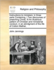 Instructions to Ministers : In Three Parts Containing, I Two Discourses of Preaching Christ, III an Illustrious Pattern of Christian and Ministerial Conduct, in an Abridgment of the Life of Cotton Mat - Book