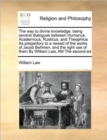 The Way to Divine Knowledge : Being Several Dialogues Between Humanus, Academicus, Rusticus, and Theophilus as Preparitory to a Newed of the Works of Jacob Behmen: And the Right Use of Them by William - Book