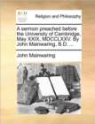 A Sermon Preached Before the University of Cambridge, May XXIX, MDCCLXXV. by John Mainwaring, B.D. ... - Book