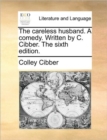 The Careless Husband. a Comedy. Written by C. Cibber. the Sixth Edition. - Book