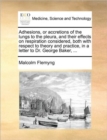 Adhesions, or Accretions of the Lungs to the Pleura, and Their Effects on Respiration Considered, Both with Respect to Theory and Practice, in a Letter to Dr. George Baker, ... - Book