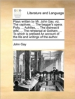 Plays Written by Mr. John Gay, Viz. the Captives, ... the Beggar's Opera. Polly, ... Achilles, ... the Distress'd Wife, ... the Rehearsal at Gotham, ... to Which Is Prefixed an Account of the Life and - Book