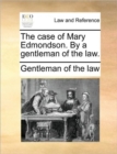 The Case of Mary Edmondson. by a Gentleman of the Law. - Book