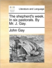 The Shepherd's Week. in Six Pastorals. by Mr. J. Gay. - Book