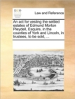 An ACT for Vesting the Settled Estates of Edmund Morton Pleydell, Esquire, in the Counties of York and Lincoln, in Trustees, to Be Sold, ... - Book