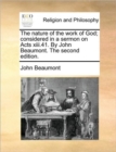 The Nature of the Work of God; Considered in a Sermon on Acts XIII.41. by John Beaumont. the Second Edition. - Book