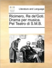 Ricimero, Re De'goti. Drama Per Musica. Pel Teatro Di S.M.B. - Book
