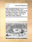 The Student's Library : Or, a Choice Collection of Books, in All Faculties and Parts of Learning; In Hebrew, Greek, Latin, &C. with Their Best Editions, ... - Book