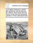 Love-Letters Between a Certain Late Nobleman and the Famous Mr. Wilson : Discovering the True History of the Rise and Surprising Grandeur of That Celebrated Beau. - Book