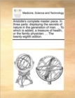 Aristotle's Complete Master Piece. in Three Parts : Displaying the Secrets of Nature in the Generation of Man. ... to Which Is Added, a Treasure of Health; Or the Family Physician: ... the Twenty-Eigh - Book