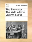 The Spectator. ... the Sixth Edition. Volume 6 of 8 - Book