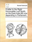 A Letter to the Right Honourable Lord North; On the East-India Bill Now Depending in Parliament. - Book