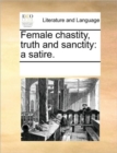 Female Chastity, Truth and Sanctity : A Satire. - Book