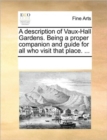 A Description of Vaux-Hall Gardens. Being a Proper Companion and Guide for All Who Visit That Place. ... - Book