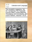 The Novelist's Magazine. Vol. VII. Containing the Fortunate Country Maid, Louisa Mildmay, Theodosius and Constantia, and Count Fathom. Volume 7 of 23 - Book