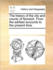 The History of the City and County of Norwich. from the Earliest Accounts to the Present Time. - Book