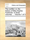 The Conflict : Or, the History of Miss Sophia Fanbrook. in Three Volumes. ... Volume 1 of 3 - Book
