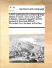 A New Spelling-Book; Containing Large Tables of Words, from One to Eight Syllables, Regularly Ranged from the Easiest to the Most Difficult; ... Compiled from the Best Authorities, ... - Book