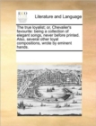 The True Loyalist; Or, Chevalier's Favourite : Being a Collection of Elegant Songs, Never Before Printed. Also, Several Other Loyal Compositions, Wrote by Eminent Hands. - Book